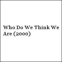 Who Do We Think We Are (2000)