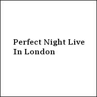 Perfect Night Live In London