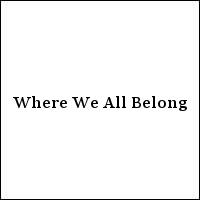 Where We All Belong