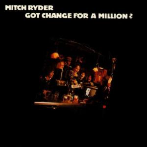 Mitch Ryder · Got Change For A Million