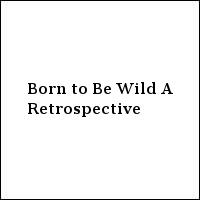Born to Be Wild A Retrospective