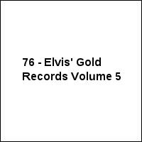 76 - Elvis' Gold Records Volume 5