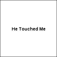 He Touched Me