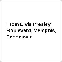 From Elvis Presley Boulevard, Memphis, Tennessee
