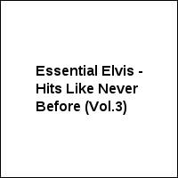 Essential Elvis - Hits Like Never Before (Vol.3)