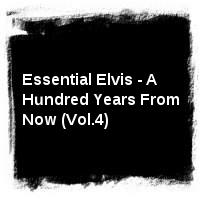 Elvis Presley · Essential Elvis - A Hundred Years From Now (Vol.4)