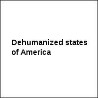Dehumanized states of America