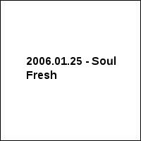 2006.01.25 - Soul Fresh
