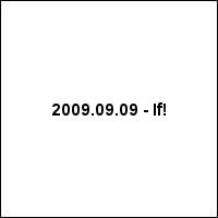 2009.09.09 - If!