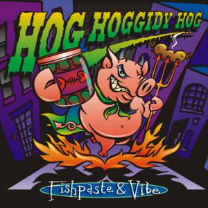 Hog Hoggidy Hog · Fishpaste & Vibe