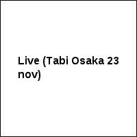 Live (Tabi Osaka 23 nov)
