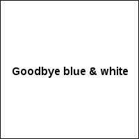 Goodbye blue & white