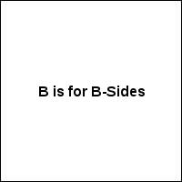 B is for B-Sides