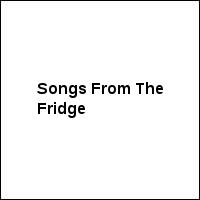 Songs From The Fridge