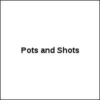 Pots and Shots
