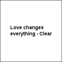 Love changes everything - Clear
