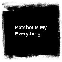 Potshot · Potshot Is My Everything