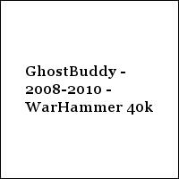 GhostBuddy - 2008-2010 - WarHammer 40k