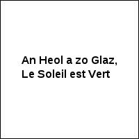 An Heol a zo Glaz, Le Soleil est Vert