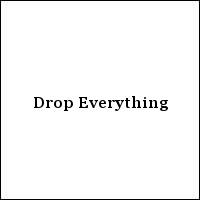 Drop Everything