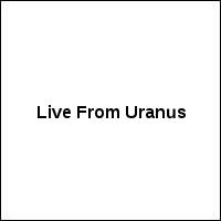 Live From Uranus