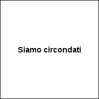 Siamo circondati