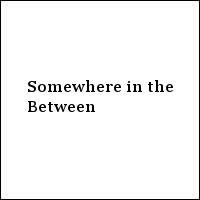 Somewhere in the Between