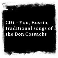 Songs and dances of the Don and Cuban Cossacks · CD1 - You, Russia, traditional songs of the Don Cossacks